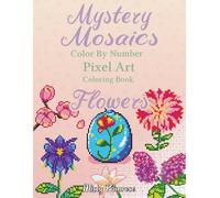 Color Quest Mystery Mosaics Color By Number: Flowers Activity Book, Challenge Pixel Art Coloring Book for Adults and Kids