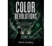 COLOR REVOLUTIONS Volume II: The Global Struggle for Political Power