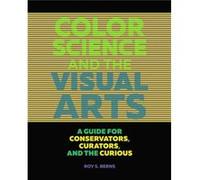 Color Science and the Visual Arts A Guide for Conservations Curators and the Curious by Roy S. Berns Inconnu (Auteur)