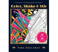 Color, Shake & Stir: Cocktail Coloring Book for Adults with 50 Intricate Speakeasy, Tiki Bar & Martini Lounge Scenes and Classic Drink Recipes