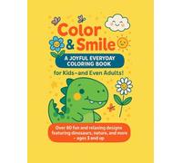Color & Smile: A Joyful Everyday Coloring Book for Kids - and Even Adults!: Over 80 Fun and Relaxing Designs Featuring Dinosaurs, Nature, Animals, Space and More - Ages 3 and Up