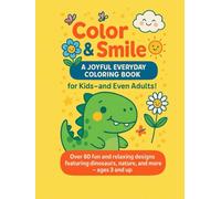 Color & Smile: A Joyful Everyday Coloring Book for Kids - and Even Adults!: Over 80 Fun and Relaxing Designs Featuring Dinosaurs, Nature, Animals, Space and More - Ages 3 and Up