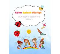 Color Splash Mix-Up!A FUN BOOK OF COLOUR AND SURPRISES: A Flip-and-Fun Book of Bright Colors, Silly Combos, and Creative Surprises for Kids Ages 3-6