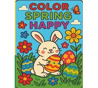 Color Spring Happy: An Adorable Easter and Springtime Coloring Book for Kids and Families | Bunnies, Flowers, Eggs & Joyful Outdoor Scenes