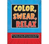 Color, Swear, Relax: An Adult Coloring Book for Stress Relief & Relaxation