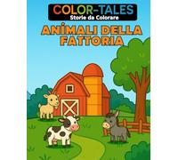 Color-Tales "Storie da colorare" | Animali della Fattoria | Formato A4 (21 X 29,7 cm): Libro da colorare : Una storia che si svela pagina dopo pagina con + di 50 disegni da colorare | Età 4-10 anni
