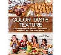Color Taste Texture: Recipes for Picky Eaters, Those with Food Aversion, and Anyone Who's Ever Cringed at Food