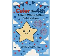 Color the 4th: A Red, White & Blue Celebration: A 4th of July Coloring Book for All Ages