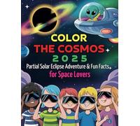 Color the Cosmos 2025: Partial Solar Eclipse Adventure & Fun Facts for Space Lovers: An Interactive Coloring Book to Celebrate the 2025 Eclipse and Explore the Wonders of the Universe