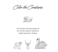 Color the Creatures: 12 beautiful coloring images of the worlds majestic animals in simple geometric designs