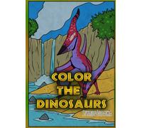 Color The Dinosaurs: Coloring book full of prehistoric creatures