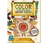 Color the Forgotten World of Ancient Mexico: See What They Wanted Burned. Relax With Their Vivid Art, Rich Symbols That Echo an Amazing Culture While Learning Its Rich History