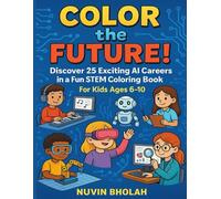 Color the Future!: Discover 25 Exciting AI Careers in a Fun STEM Coloring Book for Kids Ages 6-10