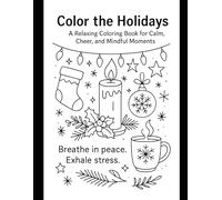Color the Holidays: A Relaxing Coloring Book for Calm, Cheer, and Mindful Moments: Simple, stress-relieving pages inspired by Christmas, Hanukkah, New Year, and the magic of winter.