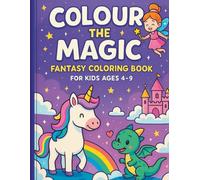 Color the Magic: A Magical Coloring Book for Kids Ages 4-9 Featuring Unicorns, Fairies, Dragons, Castles, and More!