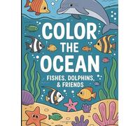 Color the Ocean: Fishes, Dolphins & Friends!: Cute sea animals for kids ages 3-6: squid, turtles, dolphins & more