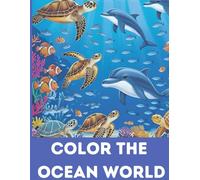 Color the Ocean World Coloring Book: Ocean Coloring Book: Cute and Easy Ocean Animals for Kids