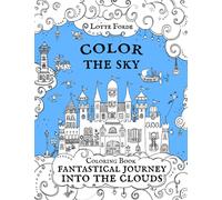 Color The Sky Coloring Book Fantastical Journey Into The Clouds: Artist coloring book for adults and kids. A relaxing, enjoyable and mindful activity.