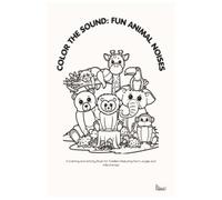 Color the Sound: Fun Animal Noises Subtitle:: A Coloring and Activity Book for Toddlers Featuring Farm, Jungle, and Wild Animals