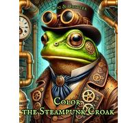 Color the Steampunk Croak: A Grayscale Steampunk Frog Coloring Book for Adults