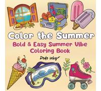 Color The Summer: Bold & Easy Summer Vibe Coloring Book For Adults & Teens For Relaxation & Stress Relief with Cute, Whimsical Sea Creatures, Sun & Beach