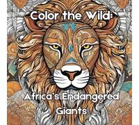 Color the Wild: Africa’s Endangered Giants: Explore, Color, and Learn About Africa’s Rare Wildlife Through Art