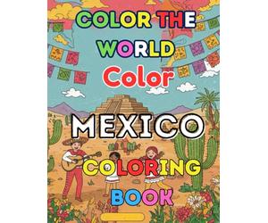 Color The World Color Mexico: Alebrijes, Aztec Patterns & Folklorico Dancers - Color Your Way Through Mexican Artistry