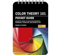 Color Theory 101: Pocket Guide: Essential Guide to Color Relationships, Symbolism, and Mixing for Artists