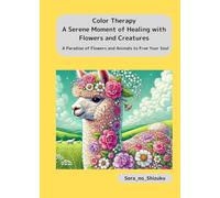 Color Therapy: A Serene Moment of Healing with Flowers and Creatures: A Paradise of Flowers and Animals to Free Your Soul