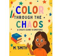 Color Through the Chaos: A child's guide to emotions