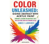 Color Unleashed: Going Abstract with Acrylic Paint: Vibrant Lessons in Abstract Art: New Editions: Now In Stunning Color