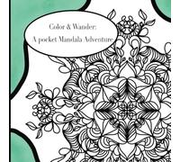 Color & Wander: A Pocket Mandala Adventure: 10 Unique Hand-Drawn Mandalas with Blank Pages for Coloring, Sketching, Doodling, and Journaling on the Go
