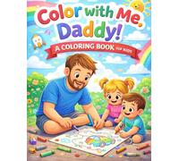 Color With Me, Dad: Coloring Book for Kids Ages 4-8 | Fun Father and Child Activities | Creative Family Moments: Heartwarming scenes of dads and kids ... adventures, and bonding through creativity