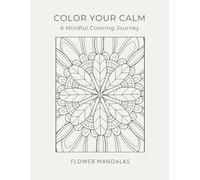 Color Your Calm (A Mindful Coloring Journey): 51 Mandalas with Affirmations, Breathing Exercises & Mindfulness Tips for Inner Peace & Stress Relief