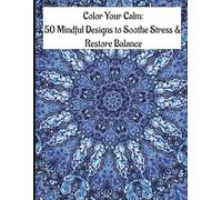 Color Your Calm: Adult Coloring Book for Relaxation, 50 Stress Relief Designs with Calming Patterns, Mandalas and Mindfulness Art for Anxiety and Self Care