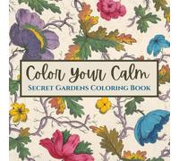 Color Your Calm: Secret Gardens Coloring Book