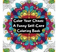 Color Your Chaos: A Funny Self-Care Coloring Book for Young Women: Easy Patterns, Sassy Affirmations, and Cozy Pages for Calm, Laughter, and Stress-Free Coloring