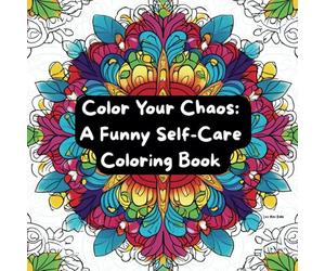 Color Your Chaos: A Funny Self-Care Coloring Book for Young Women: Easy Patterns, Sassy Affirmations, and Cozy Pages for Calm, Laughter, and Stress-Free Coloring