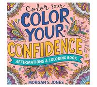 Color Your Confidence Coloring Book - for Mind Clarity: Bolster yourself, unwind and enjoy with the beauty of quotes, affirmations and sayings