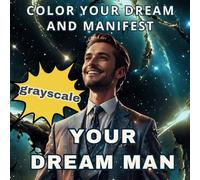 Color your Dream and Manifest your Dream Man.: Your Coloring book for dreaming and creating.