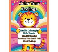Color Your Feelings - Mindful Coloring for Little Hearts: Mindful Coloring Activities That Teach Kids About Feelings