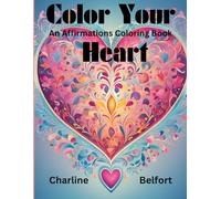 Color Your Heart: An Affirmations Coloring Book with Heart Designs and Patterns for Children and Adults
