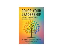 Color Your Leadership: A Teen’s Empowerment Coloring Book: building confidence, leadership, and a growth mindset in a fun, artistic way