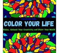 COLOR YOUR LIFE - Relax, unleash your creativity and paint your world: Color your way to calm: a creative escape for relaxation and calming the brain. ... journey to relieve anxiety and find peace