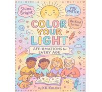 Color Your Light: Affirmations for Every Age: A Whimsical Coloring Journey with 150 Uplifting Affirmations for Kids, Teens & Adults