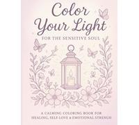 Color Your Light: For the Sensitive Soul: A Calming Coloring Book for Healing, Self-Love & Emotional Strength