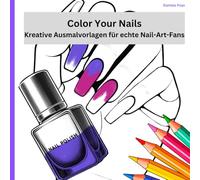 Color Your Nails: Kreative Ausmalvorlagen für echte Nail-Art-Fans: Das perfekte Ausmalbuch für kreative Nail-Art-Liebhaber