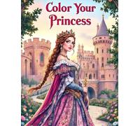 Color Your Princess: Let Your Imagination Reign in a World of Princess Magic. Whimsical Scenes to Color, Dream, and Sparkle. Every Princess is Unique-Just Like Your Imagination