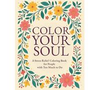 Color Your Soul: A Stress Relief Coloring Book for People with Too Much to Do