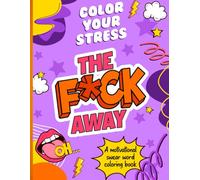 Color Your Stress the F*ck Away! A Motivational Swear Word Coloring Book for Stress Relief